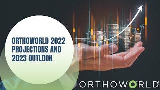 ORTHOWORLD 2022 Projections and 2023 Outlook