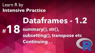 R Tutorial 18.2: Dataframes - summary, str, subsetting, transpose (part 2 of 3)