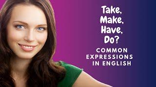 How to Learn English:  Expressions with Take, Make, Do, and Have