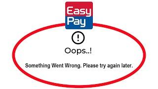 How To Fix Easy Pay Apps Oops Something Went Wrong Error Please Try Again Later Solutions