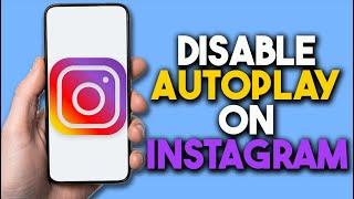 How To Disable Autoplay On Instagram; Quick & Easy Guide