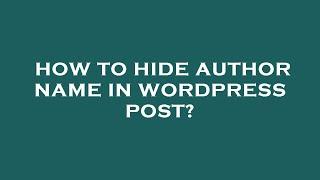 How to hide author name in wordpress post?