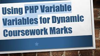 Using PHP Variable Variables for Dynamic Coursework Marks