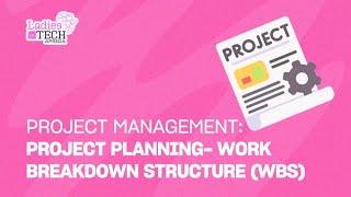 LADIES IN TECH AFRICA BOOTCAMP || PROJECT MANAGEMENT: PROJECT PLANNING- WORK BREAKDOWN STRUCTURE