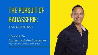 The Pursuit of Badasserie: The Podcast, Ep. 24: Authentic Sales Strategies with Adam Bude