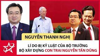 Tiểu Sử Nguyễn Thanh Nghị - Lí Do Bị Kỷ Luật Của Bộ Trưởng Bộ Xây Dựng, Con Trai Nguyễn Tấn Dũng