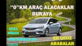 SIFIR KM ARABA ALACAKLAR BURAYA 2021 NİSAN EN UCUZ ARABA FİYATLARI VE KAMPANYALAR 2.BÖLÜM