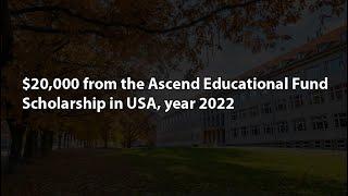 $20,000 from the Ascend Educational Fund Scholarship in USA, year 2022