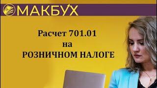 Расчет 701.01 НА РОЗНИЧНОМ НАЛОГЕ. Рассказывает Анастасия Макова.