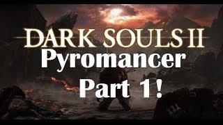 Dark Souls 2 - The Ultimate Pyromancer's Guide Part 1!