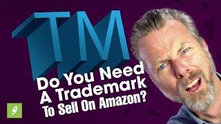 DO YOU NEED A TRADEMARK TO SELL ON AMAZON