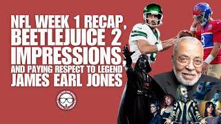 NFL Week 1 Recap, Beetlejuice 2  First Impressions, and Paying Respect to Legend, James Earl Jones