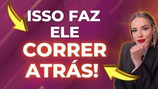 O QUE FAZ UM HOMEM CORRER ATRÁS DE VOCÊ!!!