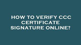 How to verify ccc certificate signature online?