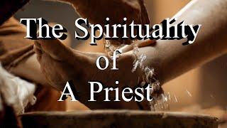 Spirituality VII : The Spirituality of a Priest