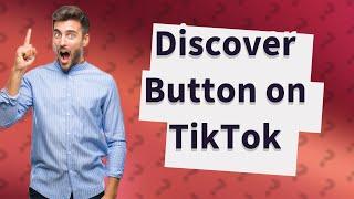 Where is my Discover button on TikTok?