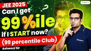 Can I Get 99 Percentile if I Start Now?  | 99 Percentile Club | JEE 2025 | Ashwani Sir | Rankplus