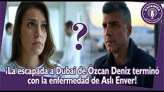 The escape to Dubai of Özcan Deniz ended with the disease of aslı Enver!