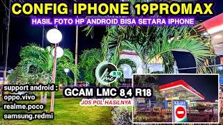 Config iphone 19promax‼️Gcam LMC 8.4 r18 config terbaru hasilnya super bening dan stabil