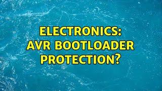 Electronics: AVR Bootloader Protection? (2 Solutions!!)