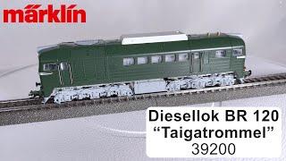 Die neue Diesellok BR 120 "Taigatrommel" von Märklin - 39200 - Vorserienmodell