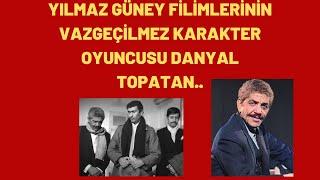 YILMAZ GÜNEY FİLİMLERİNİN VAZGEÇİLMEZ KARAKTER OYUNCUSU DANYAL TOPATAN..