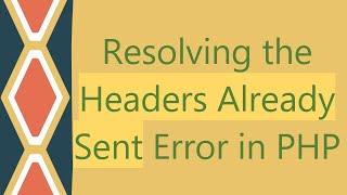 Resolving the Headers Already Sent Error in PHP