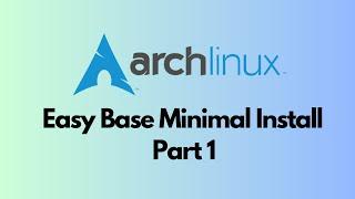 Easy Arch Linux Base Minimal Installation Part 1