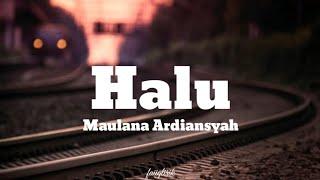 Maulana Ardiansyah - Halu (lirik lagu)