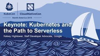Keynote: Kubernetes and the Path to Serverless - Kelsey Hightower, Staff Developer Advocate, Google