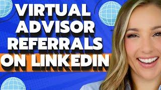 How to Use LinkedIn to Get More Virtual Financial Advisor Referrals