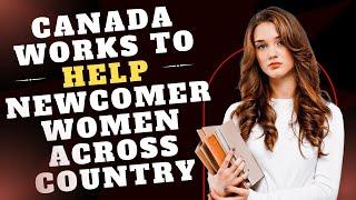 Canada works to help newcomer women across country |  Canada Immigration Explore