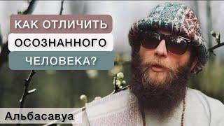 В чем разница между осознанным и неосознанным человеком? Альбасавуа