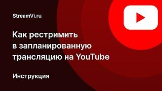 Как рестримить в запланированную трансляцию на YouTube