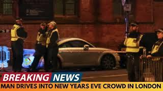 BREAKING NEWS: MAN DRIVES INTO NEW YEARS EVE CROWD IN LONDON, INJURING 2 PEOPLE