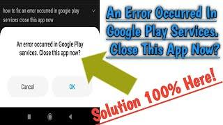 An Error Occurred In Google Play Services. Close This App Now? How To Solve this problem In Android