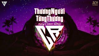 THƯƠNG NGƯỜI TỪNG THƯƠNG (REMIX) - Tlong x CIRAY REMIX | Lửng Lờ Hoa Rơi Trôi Trên Sông Remix