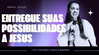 PASTORA CAMILA BARROS I ENTREGUE SUAS POSSIBILIDADES A JESUS