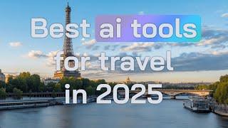 Best ai tools for travel in 2025 that will blow your mind