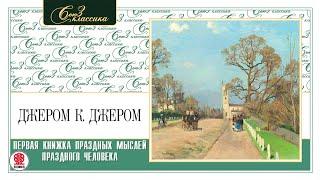 ДЖЕРОМ К. ДЖЕРОМ «ПЕРВАЯ КНИЖКА ПРАЗДНЫХ МЫСЛЕЙ ПРАЗДНОГО ЧЕЛОВЕКА». Аудиокнига Читает В.Кузнецов