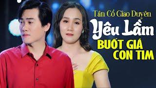 Song Ca Tân Cổ Giao Duyên Lấy Nước Mắt Khán Giả  Tân Cổ YÊU LẦM Sầu Buốt Giá Tim