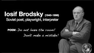 Dead poet society: Iosif Brodsky, Poem - "Do not leave the room! Don't make a mistake!"