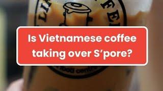 Is Vietnamese coffee taking over S'pore?