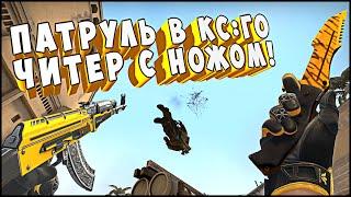 ПАТРУЛЬ В КС ГО ЧИТЕР С ДОРОГИМ НОЖОМ!