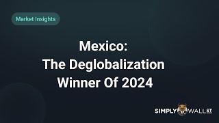 Mexico: The Deglobalization Winner Of 2024