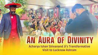 An Aura of Divinity: Acharya Ishan Shivanand Ji's Transformative Visit to Lucknow Ashram