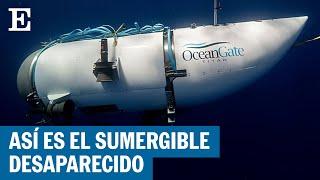 TITANIC | Así es Titán, el submarino desaparecido | EL PAÍS