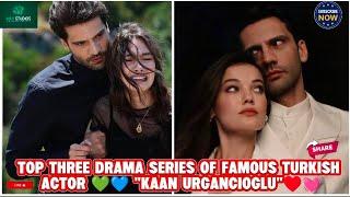 TOP 3 Drama series of famous turkish Actor "Kaan Urgancioglu"️ Top 3 Dramas of "kaan Urgancioglu"