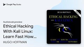 Ethical Hacking With Kali Linux: Learn Fast How… by HUGO HOFFMAN · Audiobook preview