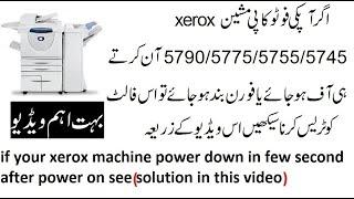 if the Xerox machine 5790/5775/5755  power down in few seconds after power on (solution in video)